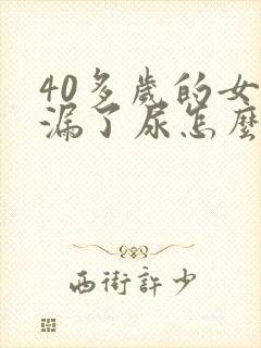 40多岁的女人漏了尿怎么回事