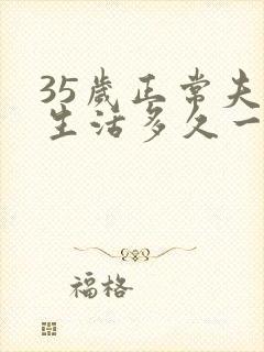 35岁正常夫妻生活多久一次合适