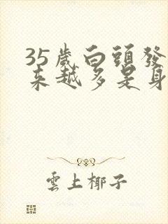 35岁白头发越来越多是身体哪里有问题