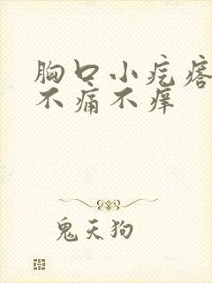 胸口小疙瘩凸起不痛不痒