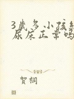 3岁多小孩经常尿床正常吗