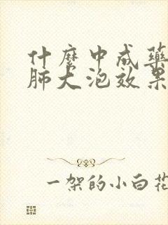 什么中成药治疗肺大泡效果好