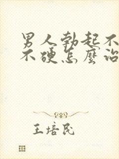 男人勃起不坚 不硬怎么治疗