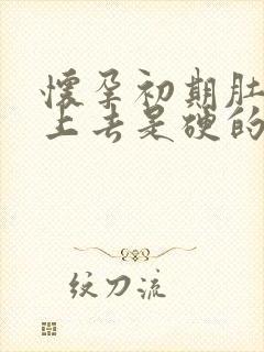 怀孕初期肚子摸上去是硬的还是软的