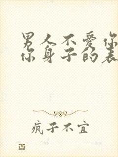 男人不爱你只馋你身子的表现