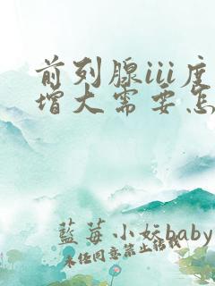 前列腺iii度增大需要怎么治疗