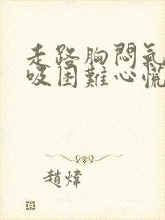 走路胸闷气短呼吸困难心慌是什么原因