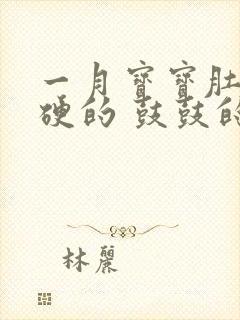 一月宝宝肚子硬硬的 鼓鼓的 怎么回事