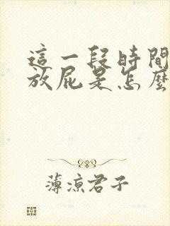 这一段时间老是放屁是怎么回事