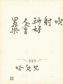 男人秒射吃什么药会好