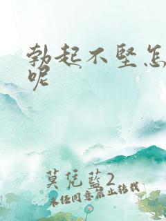 勃起不坚怎么办呢