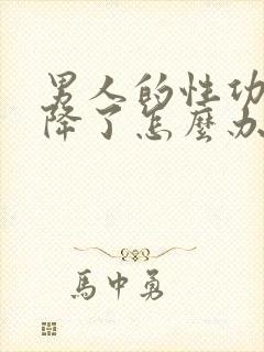 男人的性功能下降了怎么办