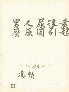 男人尿很黄是什么原因引起的