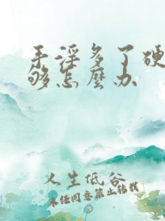 手淫多了硬度不够怎么办