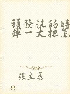 头发洗的时候一掉一大把怎么办