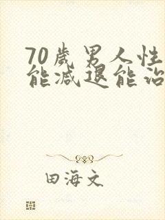 70岁男人性功能减退能治吗