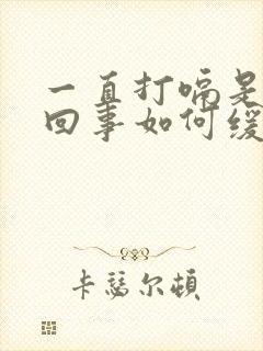 一直打嗝是怎么回事如何缓解