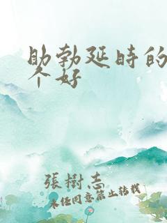 助勃延时的药哪个好