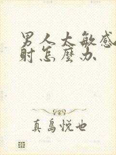 男人太敏感容易射怎么办