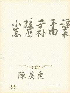 小孩子手淫过度怎么补回来