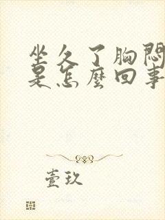 坐久了胸闷气短是怎么回事