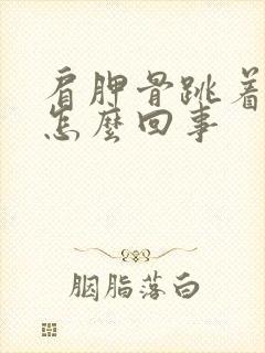 肩胛骨跳着疼是怎么回事