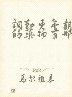 调节更年期症状的药物有哪些