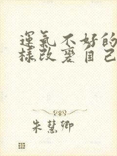 运气不好的人怎样改变自己的运气