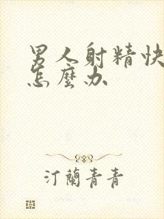 男人射精快早射怎么办