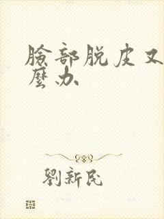 脸部脱皮又痒怎么办