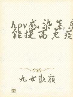 hpv感染怎么能提高免疫力