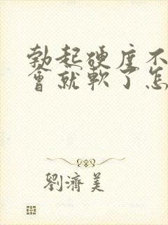 勃起硬度不够一会就软了怎么回事