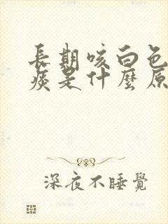 长期咳白色泡沫痰是什么原因