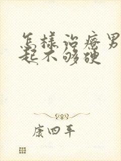 怎样治疗男性勃起不够硬