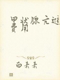 甲状腺亢进检查费用