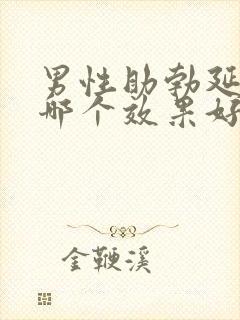 男性助勃延时药哪个效果好