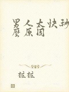 男人太快秒射什么原因