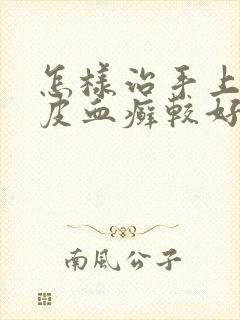 怎样治手上长牛皮血癣较好