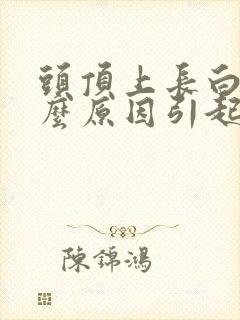 头顶上长白发什么原因引起的