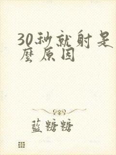 30秒就射是什么原因