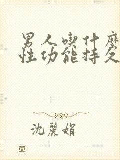 男人吃什么提高性功能持久呢