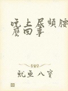 晚上尿频腰酸怎么回事