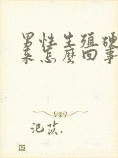 男性生殖硬不起来怎么回事