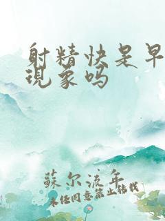 射精快是早射的现象吗