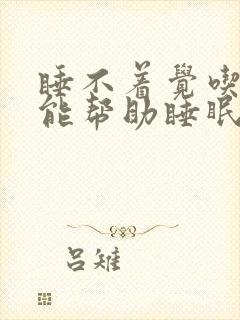 睡不着觉吃啥药能帮助睡眠