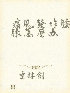 痛风发作膝盖肿胀怎么办