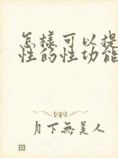 怎样可以提高男性的性功能和持久力