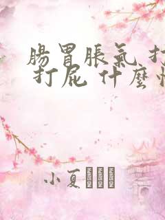 肠胃胀气 打嗝 打屁 什么情况