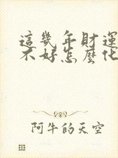 这几年财运一直不好怎么化解