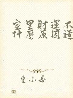 家里财运不好是什么原因造成的